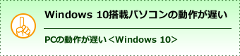 Windows 10搭載パソコンの動作が遅い