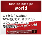 toshiba note pc world:山下智久さん出演のTVCMをはじめ、オリジナルスクリーンセーバーの配信を開始!