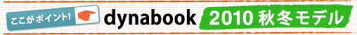 ここがポイント dynabook 2010 秋冬モデル