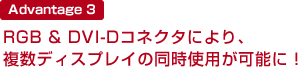 Advantage 3 RGB & DVI-Dコネクタにより、複数ディスプレイの同時使用が可能に!