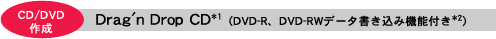 CD/DVD쐬FDrag'n Drop CD*1 iDVD-RADVD-RWf[^݋@\t*2j