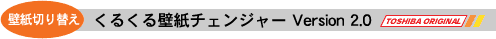 壁紙切り替え:くるくる壁紙チェンジャーVersion2.0(TOSHIBA ORIGINAL)