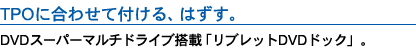 TPOに合わせてつける、はずす。 DVDスーパーマルチドライブ搭載「リブレットDVDドック」。