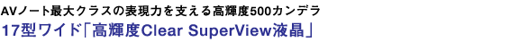 AVノート最大クラスの表現力を支える高輝度500カンデラ 17型ワイド