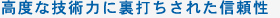 高度な技術力に裏打ちされた信頼性