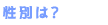 性別は?