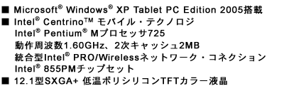 Microsoft(R) Windows(R) XP Tablet PC Edition 2005ځ@Intel(R) Centrino(TM)oCEeNmW Intel(R) Pentium(R) MvZbT725 g1.60GHzA2LbV2MB ^Intel(R) PRO/Wirelesslbg[NERlNV@Intel(R) 855PM`bvZbg 12.1^SXGA+ ቷ|VRTFTJ[t