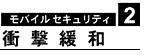 モバイル セキュリティ2 衝撃緩和