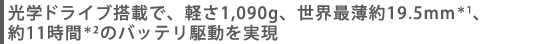 光学ドライブ搭載で、軽さ1,090g、世界最薄約19.5mm*1、約11時間*2のバッテリ駆動を実現