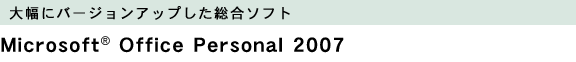 大幅にバージョンアップした総合ソフト:Microsoft(R) Office Personal 2007