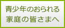 青少年のおられる家庭の皆さまへ